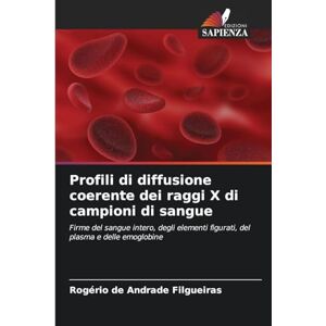Filgueiras, Rogério de Andrade Profili di diffusione coerente dei raggi X di campioni di sangue: Firme del sangue intero, degli elementi figurati, del plasma e delle emoglobine Filgueiras, Rogério de Andrade Profili di diffusione coerente dei raggi X di campioni di sangue: Firme del sangue intero, degli elementi figurati, del plasma e delle emoglobine