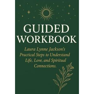 Foster, Declan Exploring the Crucial Knowledge from Guided Workbook: Laura Lynne Jackson’s Practical Steps to Understand Life, Love, and Spiritual Connections Foster, Declan Exploring the Crucial Knowledge from Guided Workbook: Laura Lynne Jackson’s Practical Steps to Understand Life, Love, and Spiritual Connections