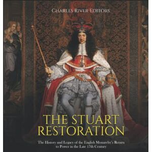 Charles River Editors The Stuart Restoration: The History and Legacy of the English Monarchy’s Return to Power in the Late 17th Century Charles River Editors The Stuart Restoration: The History and Legacy of the English Monarchy’s Return to Power in the Late 17th Century