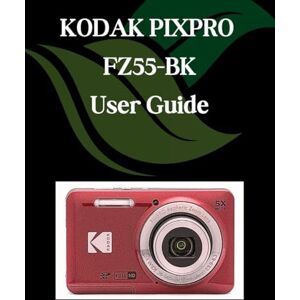 Fortnite, Zoey KODAK PIXPRO FZ55-BK User Guide: A Step-by-Step Manual for Beginners and Seniors Covering Essential Camera Features, Creative Techniques, Tips, Tricks and Effortless Videography Skills Fortnite, Zoey KODAK PIXPRO FZ55-BK User Guide: A Step-by-Step Manual for Beginners and Seniors Covering Essential Camera Features, Creative Techniques, Tips, Tricks and Effortless Videography Skills