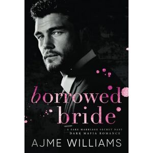 Williams, Ajme Borrowed Bride: A Fake Marriage, Secret Baby, Dark, Mafia Romance (Mafia Lords of Sin) Williams, Ajme Borrowed Bride: A Fake Marriage, Secret Baby, Dark, Mafia Romance (Mafia Lords of Sin)