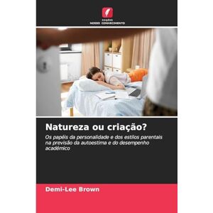 Lee Natureza ou criação?: Os papéis da personalidade e dos estilos parentais na previsão da autoestima e do desempenho académico Lee Natureza ou criação?: Os papéis da personalidade e dos estilos parentais na previsão da autoestima e do desempenho académico