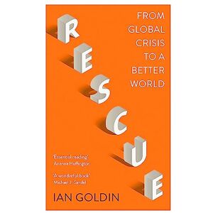Goldin, Ian Rescue: From Global Crisis to a Better World Goldin, Ian Rescue: From Global Crisis to a Better World