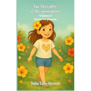 LILLO SIRVENT, JULIA Lía descubre el Ho’oponopono: Divina Purificación LILLO SIRVENT, JULIA Lía descubre el Ho’oponopono: Divina Purificación
