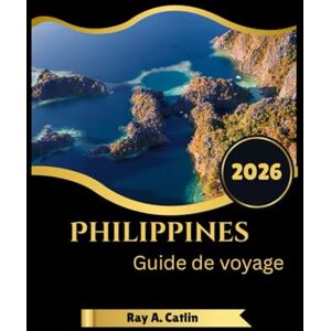 Catlin, Ray A. Philippines Guide de voyage 2026 Catlin, Ray A. Philippines Guide de voyage 2026