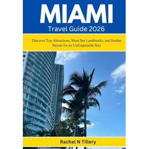 Tillery, Rachel N MIAMI Travel Guide 2026: Discover Top Attractions, Must-See Landmarks, and Insider Secrets for an Unforgettable Stay Tillery, Rachel N MIAMI Travel Guide 2026: Discover Top Attractions, Must-See Landmarks, and Insider Secrets for an Unforgettable Stay
