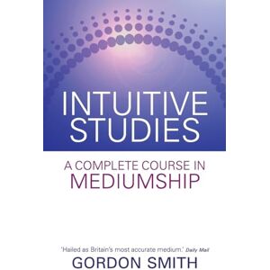 Smith, Gordon Intuitive Studies: A Complete Course in Mediumship Smith, Gordon Intuitive Studies: A Complete Course in Mediumship