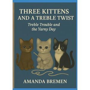 Bremen, Amanda Three Kittens and a Treble Twist: Treble Trouble and the Yarny Day (Three Kittens and a Ball of Yarn) Bremen, Amanda Three Kittens and a Treble Twist: Treble Trouble and the Yarny Day (Three Kittens and a Ball of Yarn)