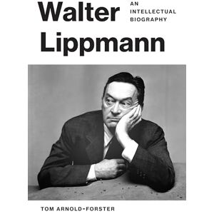 Arnold-Forster, Tom Walter Lippmann: An Intellectual Biography Arnold-Forster, Tom Walter Lippmann: An Intellectual Biography