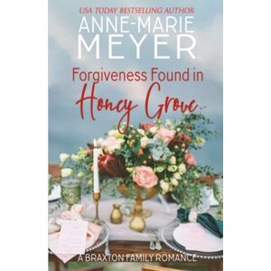 Meyer, Anne-Marie Forgiveness Found in Honey Grove: A Sweet, Small Town Romance (The Braxton Brothers) Meyer, Anne-Marie Forgiveness Found in Honey Grove: A Sweet, Small Town Romance (The Braxton Brothers)