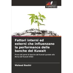 Bashir, Waleed Fattori interni ed esterni che influenzano la performance delle banche del Kuwait: Prove dal panel di banche del Kuwait quotate alla Borsa del Kuwait (KSE) Bashir, Waleed Fattori interni ed esterni che influenzano la performance delle banche del Kuwait: Prove dal panel di banche del Kuwait quotate alla Borsa del Kuwait (KSE)