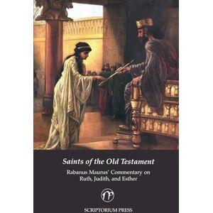 Press, Scriptorium Saints of the Old Testament: Rabanus Maurus' Commentary on Ruth, Judith, and Esther Press, Scriptorium Saints of the Old Testament: Rabanus Maurus' Commentary on Ruth, Judith, and Esther