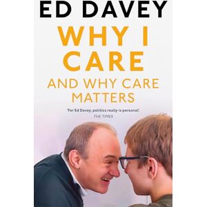 Davey, Sir Ed Why I Care: And why care matters Davey, Sir Ed Why I Care: And why care matters