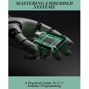 Erickson, Jason Mastering Embedded Systems: A Practical Guide To C++ Arduino Programming Erickson, Jason Mastering Embedded Systems: A Practical Guide To C++ Arduino Programming