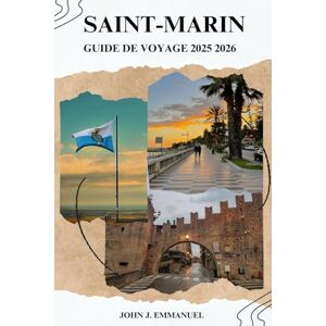 EMMANUEL, JOHN J. SAINT-MARIN GUIDE DE VOYAGE 2025 2026: Principales attractions, excursions d'une journée au départ de l'Italie, cartes locales, trésors cachés, conseils budgétaires et choses à faire toute l'année EMMANUEL, JOHN J. SAINT-MARIN GUIDE DE VOYAGE 2025 2026: Principales attractions, excursions d'une journée au départ de l'Italie, cartes locales, trésors cachés, conseils budgétaires et choses à faire toute l'année