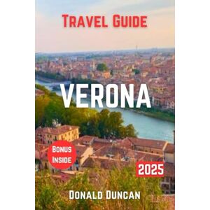 Duncan, Donald VERONA TRAVEL GUIDE 2025: Unveiling the Stories, Sights, and Secrets of Your Destination Duncan, Donald VERONA TRAVEL GUIDE 2025: Unveiling the Stories, Sights, and Secrets of Your Destination