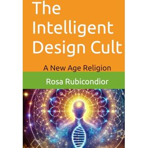 Rubicondior, Rosa The Intelligent Design Cult: A New Age Religion (Unintelligent Design) Rubicondior, Rosa The Intelligent Design Cult: A New Age Religion (Unintelligent Design)