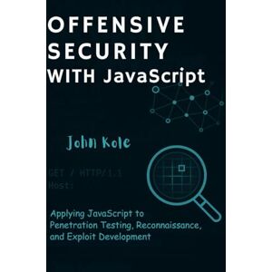 Kole, John offensive security with JavaScript: Applying JavaScript to Penetration Testing, Reconnaissance, and Exploit Development Kole, John offensive security with JavaScript: Applying JavaScript to Penetration Testing, Reconnaissance, and Exploit Development