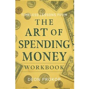 Prokop, Deon Timeless Lessons from The Art of Spending Money Workbook: Redefine Success, Find Fulfillment, and Create a Life That Truly Feels Rich with Morgan Housel’s Teachings Prokop, Deon Timeless Lessons from The Art of Spending Money Workbook: Redefine Success, Find Fulfillment, and Create a Life That Truly Feels Rich with Morgan Housel’s Teachings