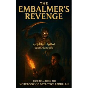 اليعقوب, سعود The notebook of detective Abdullah: Case No 4: The Embalmer’s Revenge اليعقوب, سعود The notebook of detective Abdullah: Case No 4: The Embalmer’s Revenge