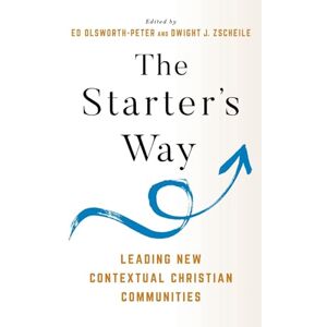 The Starter's Way: Leading New Contextual Christian Communities The Starter's Way: Leading New Contextual Christian Communities