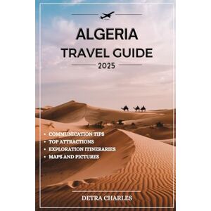 Charles, Detra Algeria Travel Guide 2025: Unlock Breathtaking Landscapes, Ancient Ruins, Vibrant Cities, Exotic Beaches, Desert Adventures, Delicious Cuisine, and Memorable Cultural Experiences Charles, Detra Algeria Travel Guide 2025: Unlock Breathtaking Landscapes, Ancient Ruins, Vibrant Cities, Exotic Beaches, Desert Adventures, Delicious Cuisine, and Memorable Cultural Experiences
