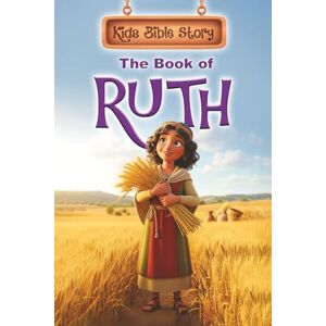 Relova, Roderic Kids Bible Story: The Book of Ruth: Bible Storybook for Kids Ages 3–10, 3D Illustrated with Consistent Characters Relova, Roderic Kids Bible Story: The Book of Ruth: Bible Storybook for Kids Ages 3–10, 3D Illustrated with Consistent Characters