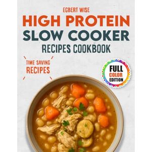 Wise, Egbert High Protein Slow Cooker Recipes Cookbook: Effortless High-Protein Meals for Busy People — Flavor-Packed Slow Cooker Recipes to Build Strength, Save Time, and Stay Energized All Day. Wise, Egbert High Protein Slow Cooker Recipes Cookbook: Effortless High-Protein Meals for Busy People — Flavor-Packed Slow Cooker Recipes to Build Strength, Save Time, and Stay Energized All Day.