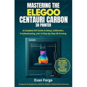 Rio Mastering the Elegoo Centauri Carbon 3D Printer: A Complete DIY Guide to Setup, Calibration, Troubleshooting, and 15 Step-By-Step 3D Printing Projects Rio Mastering the Elegoo Centauri Carbon 3D Printer: A Complete DIY Guide to Setup, Calibration, Troubleshooting, and 15 Step-By-Step 3D Printing Projects