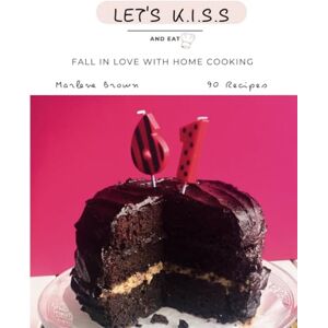 Brown, Marlene LET'S K.I.S.S AND EAT: FALL IN LOVE WITH HOME COOKING Brown, Marlene LET'S K.I.S.S AND EAT: FALL IN LOVE WITH HOME COOKING