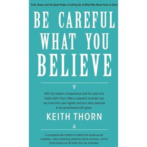 Thorn, Keith Be Careful What You Believe Thorn, Keith Be Careful What You Believe