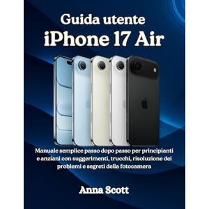 Scott Guida utente iPhone 17 Air: Manuale semplice passo dopo passo per principianti e anziani con suggerimenti, trucchi, risoluzione dei problemi e segreti della fotocamera Scott Guida utente iPhone 17 Air: Manuale semplice passo dopo passo per principianti e anziani con suggerimenti, trucchi, risoluzione dei problemi e segreti della fotocamera