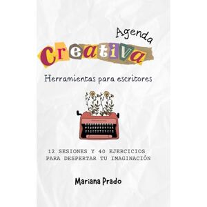 Prado, Mariana del Valle Agenda creativa. Herramientas para escritores: 12 sesiones y 40 ejercicios para entrenar tu imaginación. Prado, Mariana del Valle Agenda creativa. Herramientas para escritores: 12 sesiones y 40 ejercicios para entrenar tu imaginación.