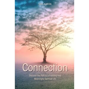 Almeida, Sara Connection: Discover the Path to a Full and Meaningful Spiritual Life Almeida, Sara Connection: Discover the Path to a Full and Meaningful Spiritual Life