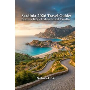 N.A., Nathanael Sardinia 2026 Travel Guide: Discover Italy’s Hidden Island Paradise (The World Explorer Series) N.A., Nathanael Sardinia 2026 Travel Guide: Discover Italy’s Hidden Island Paradise (The World Explorer Series)
