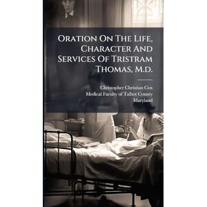 Cox, Christopher Christian Oration On The Life, Character And Services Of Tristram Thomas, M.d. Cox, Christopher Christian Oration On The Life, Character And Services Of Tristram Thomas, M.d.