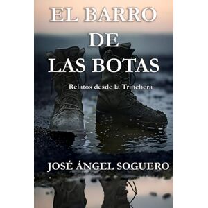 SOGUERO SALAVERA, JOSÉ ÁNGEL El barro de las botas: Relatos desde la trinchera SOGUERO SALAVERA, JOSÉ ÁNGEL El barro de las botas: Relatos desde la trinchera