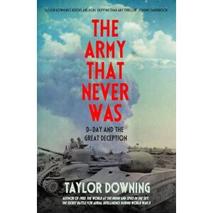 Taylor The Army That Never Was: D-Day and the Great Deception Taylor The Army That Never Was: D-Day and the Great Deception