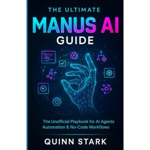STARK, QUINN THE ULTIMATE MANUS AI GUIDE: The Unofficial Playbook for AI Agents, Automation & No-Code Workflows STARK, QUINN THE ULTIMATE MANUS AI GUIDE: The Unofficial Playbook for AI Agents, Automation & No-Code Workflows