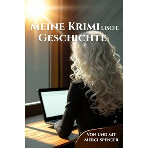 Spencer, Merci Meine Krimi*lische Geschichte: von und mit Merci Spencer Spencer, Merci Meine Krimi*lische Geschichte: von und mit Merci Spencer