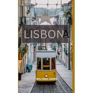 JAMES, WILLIAMS LISBONA GUIDA DI VIAGGIO 2025: Un viaggio emozionante attraverso le strade, le storie e i segreti di Lisbona JAMES, WILLIAMS LISBONA GUIDA DI VIAGGIO 2025: Un viaggio emozionante attraverso le strade, le storie e i segreti di Lisbona