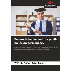 Ariza Rojas, Wilfrido Rafael Failure to implement the public policy on permanency: and university graduation in Colombia: The cases of the University of Cartagena and La Guajira on the Caribbean Coast Ariza Rojas, Wilfrido Rafael Failure to implement the public policy on permanency: and university graduation in Colombia: The cases of the University of Cartagena and La Guajira on the Caribbean Coast