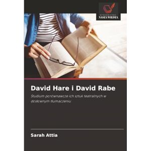 Attia, Sarah David Hare i David Rabe: Studium porównawcze ich sztuk teatralnych w dosłownym tłumaczeniu: Studium porównawcze ich sztuk teatralnych w dos¿ownym t¿umaczeniu Attia, Sarah David Hare i David Rabe: Studium porównawcze ich sztuk teatralnych w dosłownym tłumaczeniu: Studium porównawcze ich sztuk teatralnych w dos¿ownym t¿umaczeniu