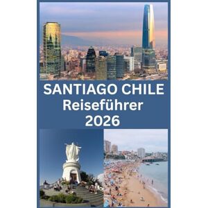 Martin, Koby SANTIAGO CHILE Reiseführer 2026: Ihr umfassender Reiseführer 2026 für Santiago Sehenswürdigkeiten, Kultur, Gastronomie, Stadtviertel, Verkehrsmittel und wichtige Reisetipps für jeden Besucher Martin, Koby SANTIAGO CHILE Reiseführer 2026: Ihr umfassender Reiseführer 2026 für Santiago Sehenswürdigkeiten, Kultur, Gastronomie, Stadtviertel, Verkehrsmittel und wichtige Reisetipps für jeden Besucher