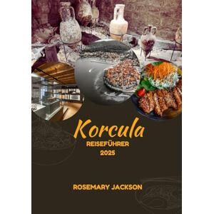 Jackson KORCULA REISEFÜHRER 2025: Von mittelalterlichen Straßen bis hin zu einsamen Stränden: Erleben Sie Korčula wie nie zuvor Jackson KORCULA REISEFÜHRER 2025: Von mittelalterlichen Straßen bis hin zu einsamen Stränden: Erleben Sie Korčula wie nie zuvor