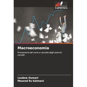 OUMARI, Loubna Macroeconomia: Promemoria del corso e raccolta degli esercizi corretti OUMARI, Loubna Macroeconomia: Promemoria del corso e raccolta degli esercizi corretti