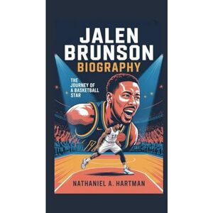 A. Hartman, Nathaniel JALEN BRUNSON BIOGRAPHY: The Journey of a Basketball Star A. Hartman, Nathaniel JALEN BRUNSON BIOGRAPHY: The Journey of a Basketball Star