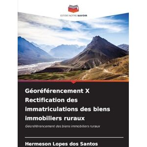 Lopes dos Santos, Hermeson Géoréférencement X Rectification des immatriculations des biens immobiliers ruraux: Géoréférencement des biens immobiliers ruraux Lopes dos Santos, Hermeson Géoréférencement X Rectification des immatriculations des biens immobiliers ruraux: Géoréférencement des biens immobiliers ruraux