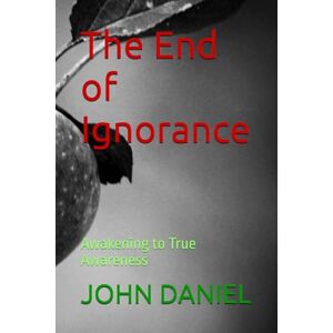 DANIEL, JOHN C. The End of Ignorance: Awakening to True Awareness DANIEL, JOHN C. The End of Ignorance: Awakening to True Awareness