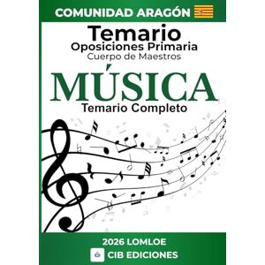 Ediciones, CIB Temario oposiciones Primaria MÚSICA: Cuerpo de Maestros 2026 ARAGÓN Temario completo (Temario MÚSICA oposiciones de Primaria) Ediciones, CIB Temario oposiciones Primaria MÚSICA: Cuerpo de Maestros 2026 ARAGÓN Temario completo (Temario MÚSICA oposiciones de Primaria)